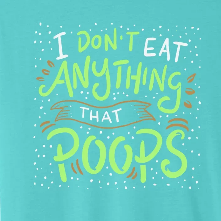 I Dont Eat Anything That Poops Meaningful Gift ChromaSoft Performance T-Shirt