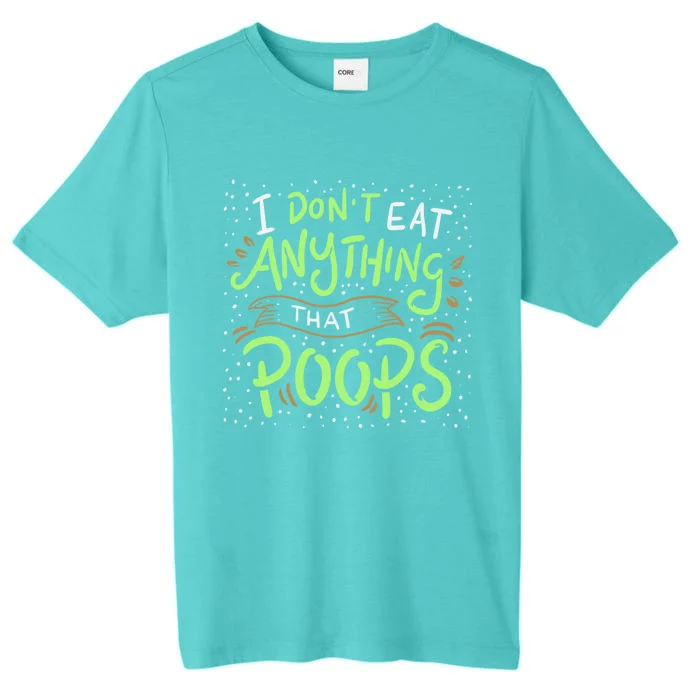 I Dont Eat Anything That Poops Meaningful Gift ChromaSoft Performance T-Shirt