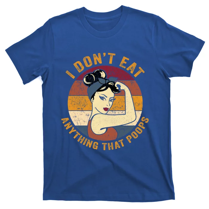 I Dont Eat Anything That Poops Meaningful Gift Retro Vegetarian Vegan Gift T-Shirt