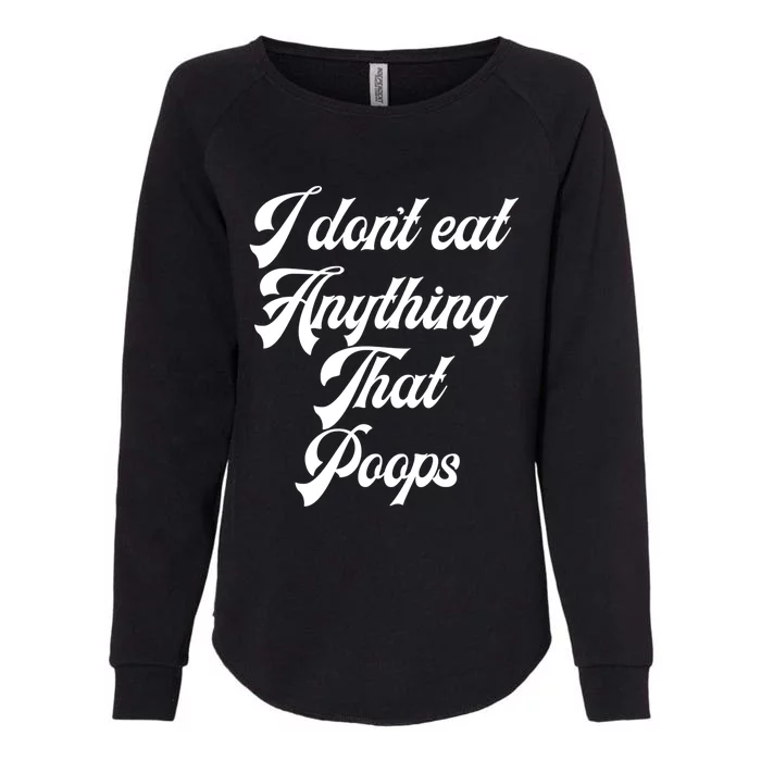 I Dont Eat Anything That Poops Cute Gift Womens California Wash Sweatshirt