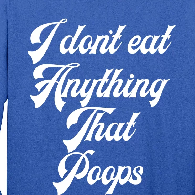 I Dont Eat Anything That Poops Cute Gift Tall Long Sleeve T-Shirt