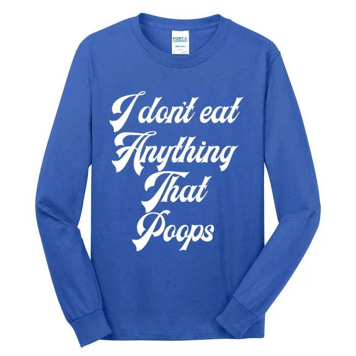 I Dont Eat Anything That Poops Cute Gift Tall Long Sleeve T-Shirt