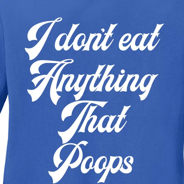 I Dont Eat Anything That Poops Cute Gift Ladies Long Sleeve Shirt