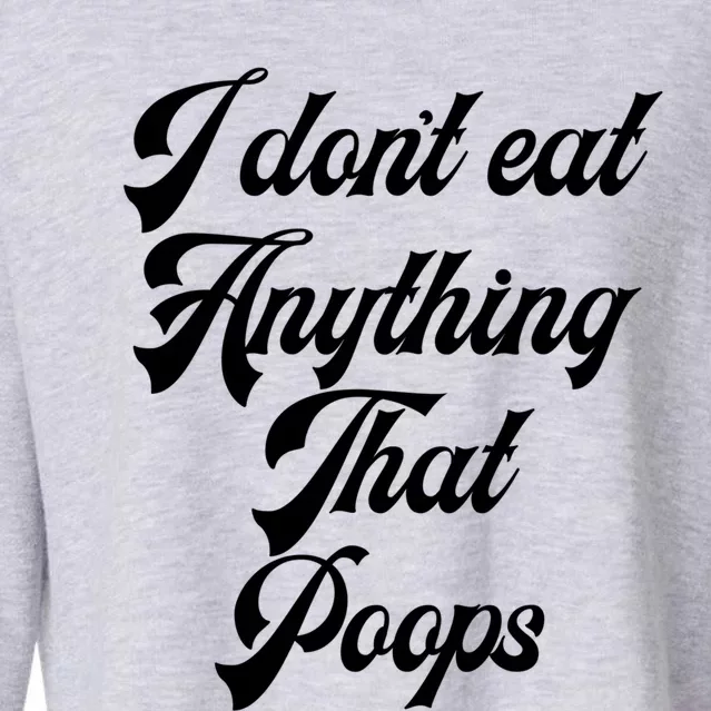 I Dont Eat Anything That Poops Cute Gift Cropped Pullover Crew