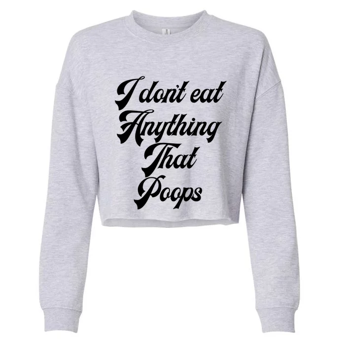 I Dont Eat Anything That Poops Cute Gift Cropped Pullover Crew