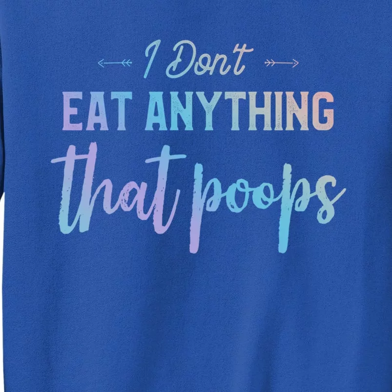 I Dont Eat Anything That Poops Vegan Funny Saying Gift Tall Sweatshirt