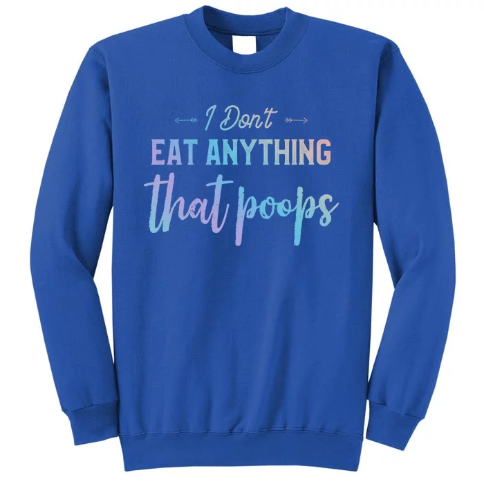 I Dont Eat Anything That Poops Vegan Funny Saying Gift Tall Sweatshirt