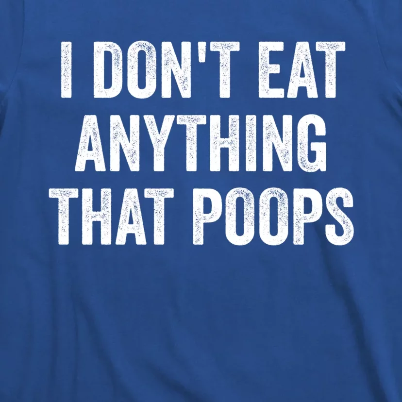 I Dont Eat Anything That Poops Vegan Plantcute Giftbased Diet Gift T-Shirt