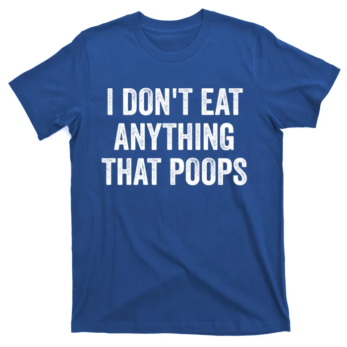 I Dont Eat Anything That Poops Vegan Plantcute Giftbased Diet Gift T-Shirt