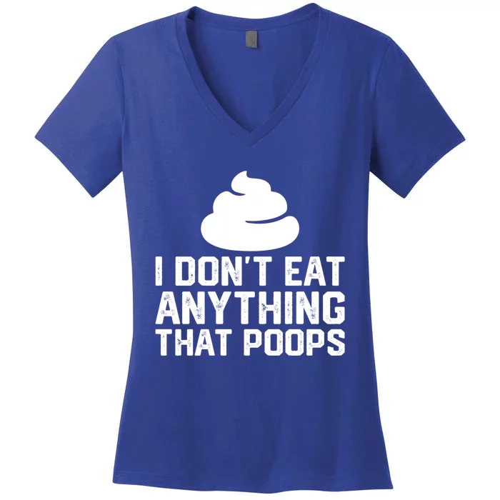 I Dont Eat Anything That Poops Vegan Plantgiftbased Diet Cool Gift Women's V-Neck T-Shirt