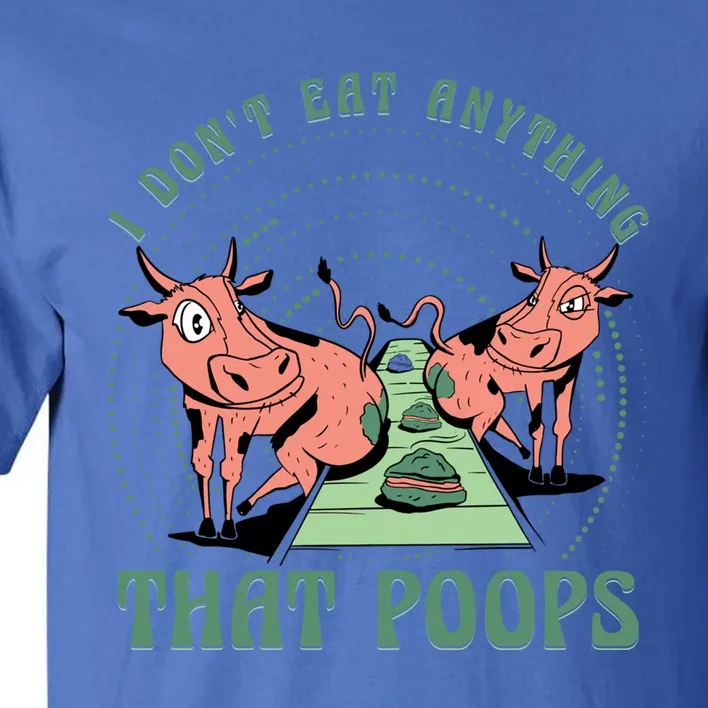 I Dont Eat Anything That Poops Vegan Vegan Funny Saying Cool Gift Tall T-Shirt