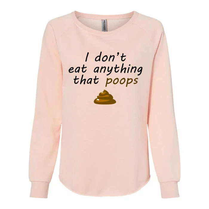 I Dont Eat Anything That Poops Funny Vegan Veganism Gift Womens California Wash Sweatshirt