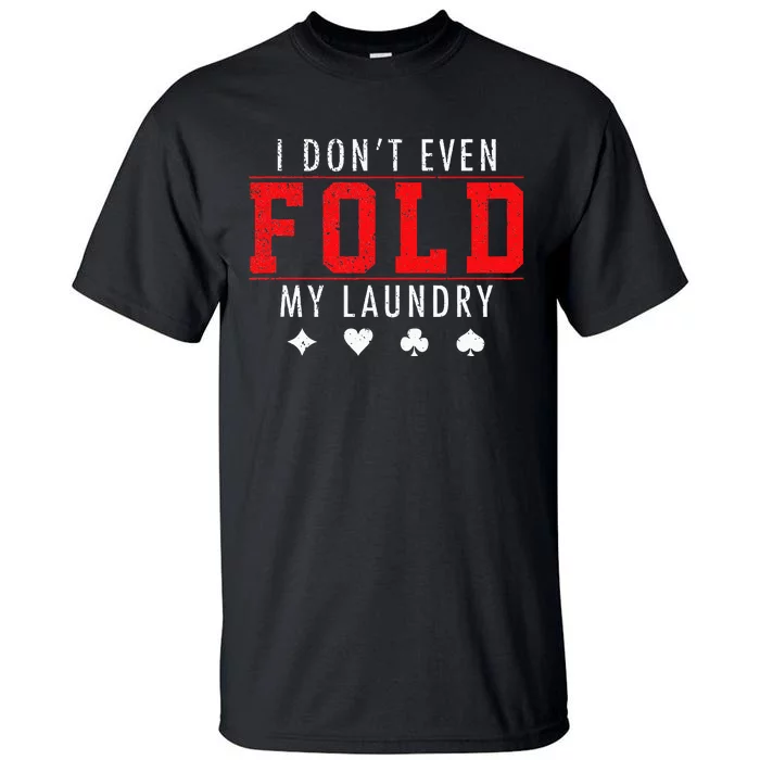 I Dont Even Fold My Laundry Funny Poker Player Gift Tall T-Shirt