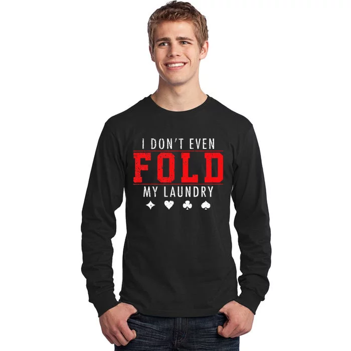 I Dont Even Fold My Laundry Funny Poker Player Gift Tall Long Sleeve T-Shirt