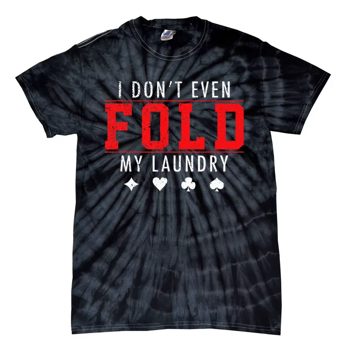 I Dont Even Fold My Laundry Funny Poker Player Gift Tie-Dye T-Shirt