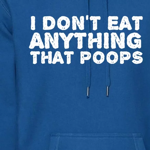 I Dont Eat Anything That Poops Vegan Food Gift Premium Hoodie