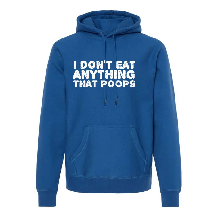 I Dont Eat Anything That Poops Vegan Food Gift Premium Hoodie