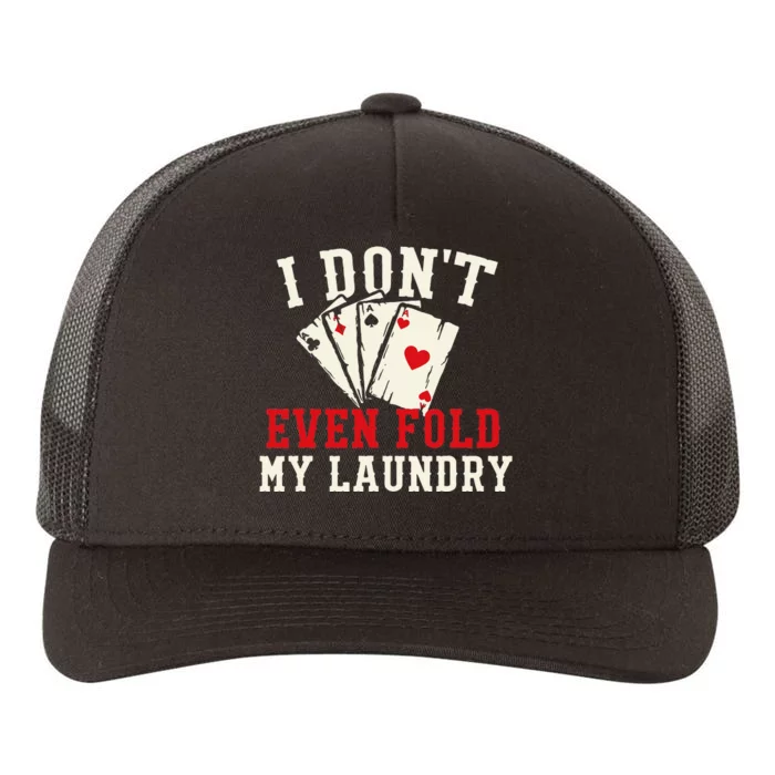 I Don't Even Fold My Laundry Poker Card Player Gambler Yupoong Adult 5-Panel Trucker Hat