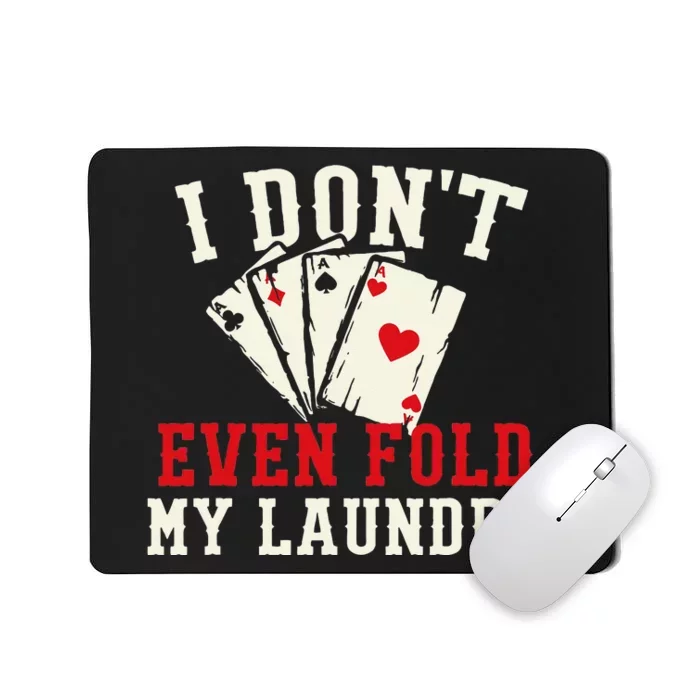 I Don't Even Fold My Laundry Poker Card Player Gambler Mousepad