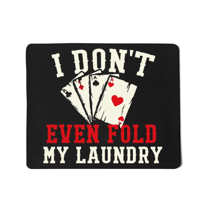 I Don't Even Fold My Laundry Poker Card Player Gambler Mousepad