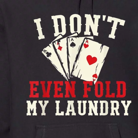 I Don't Even Fold My Laundry Poker Card Player Gambler Premium Hoodie