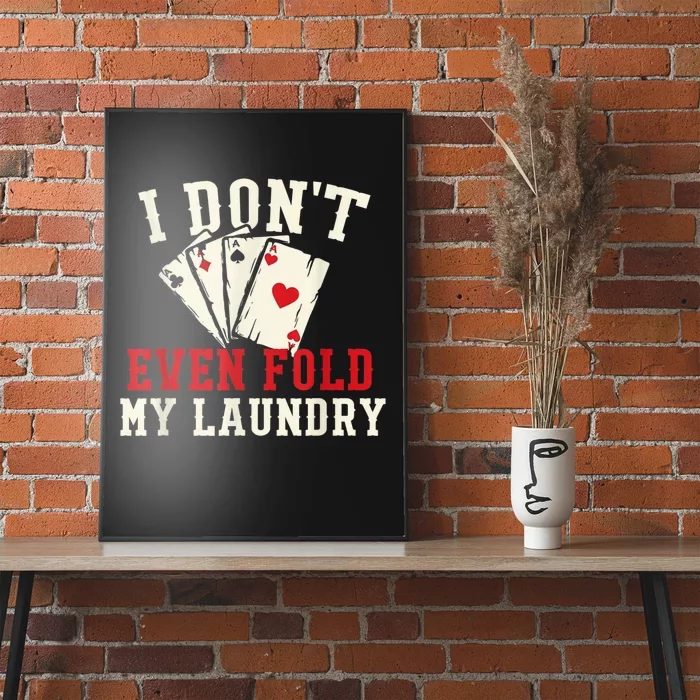 I Don't Even Fold My Laundry Poker Card Player Gambler Poster