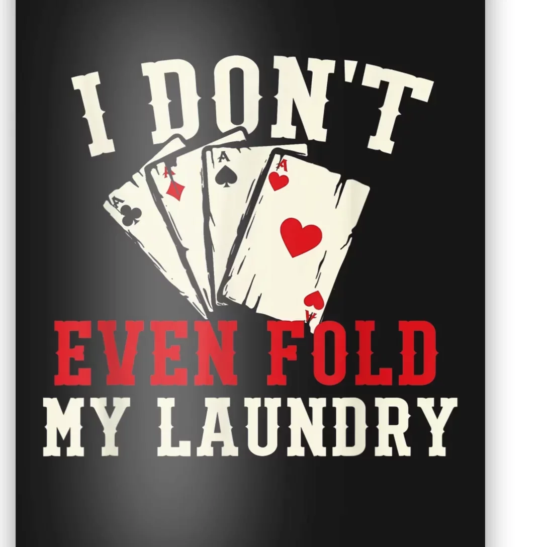 I Don't Even Fold My Laundry Poker Card Player Gambler Poster