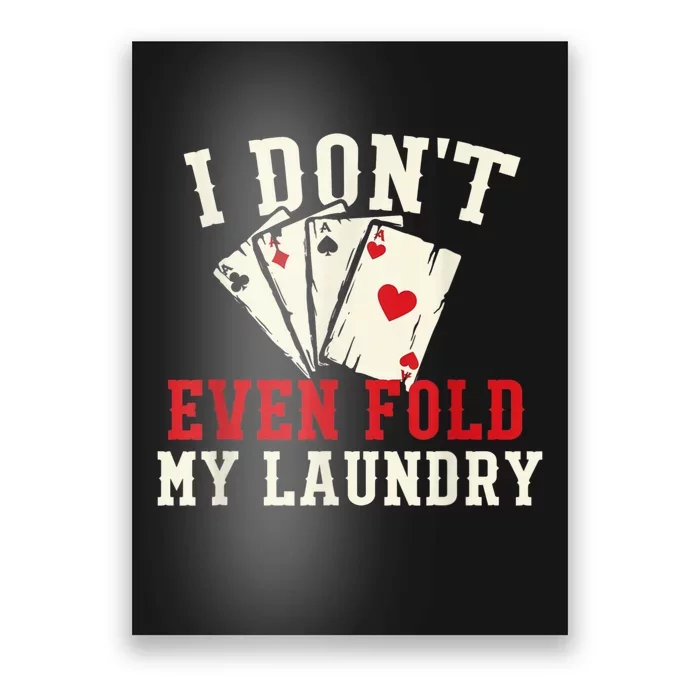 I Don't Even Fold My Laundry Poker Card Player Gambler Poster