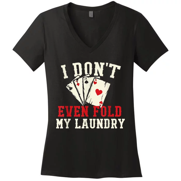 I Don't Even Fold My Laundry Poker Card Player Gambler Women's V-Neck T-Shirt