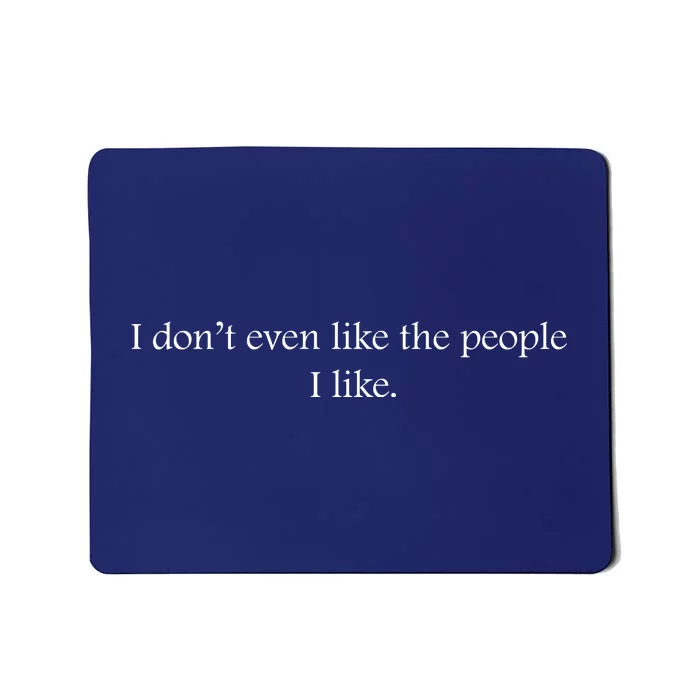 I Dont Even Like The People I Like Funny Slogan Sarcastic Apathetic Quote Mousepad