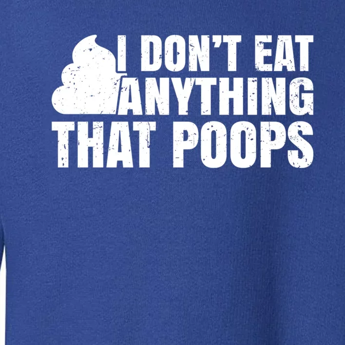 I Don't Eat Anything That Poops Funny Vegan Plantgiftbased Diet Gift Toddler Sweatshirt