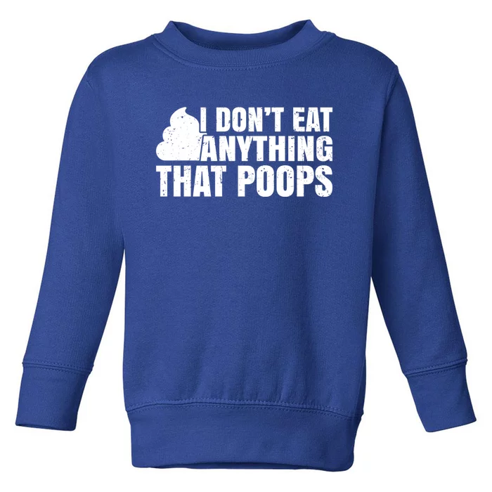 I Don't Eat Anything That Poops Funny Vegan Plantgiftbased Diet Gift Toddler Sweatshirt