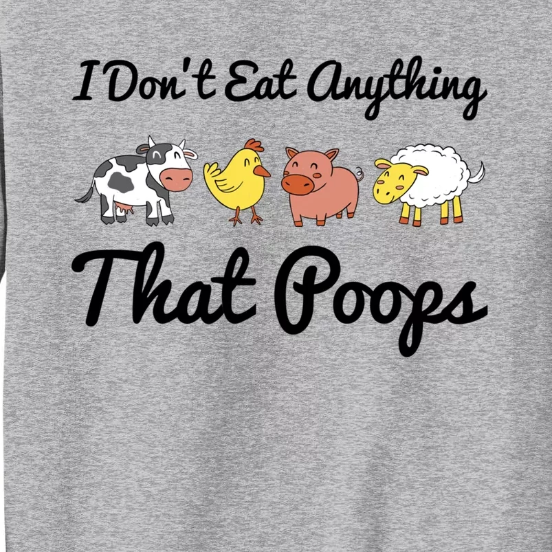 I Don't Eat Anything That Poops Vegetarian Vegan Meaningful Gift Tall Sweatshirt