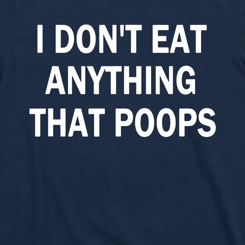 I Dont Eat Anything That Poops Vegan Plantbased Diet Tee T-Shirt