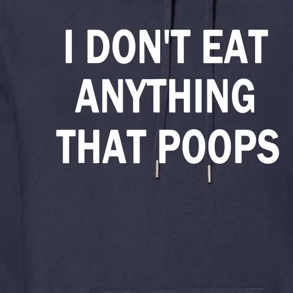 I Dont Eat Anything That Poops Vegan Plantbased Diet Tee Premium Hoodie