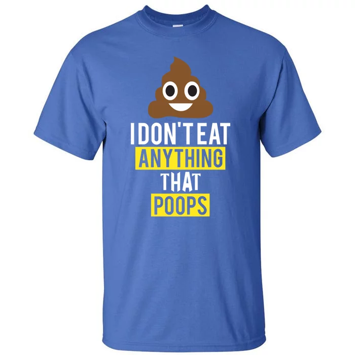 I Dont Eat Anything That Poops Vegan Vegetarian Animal Lover Cute Gift Tall T-Shirt