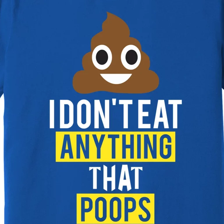 I Dont Eat Anything That Poops Vegan Vegetarian Animal Lover Cute Gift Premium T-Shirt