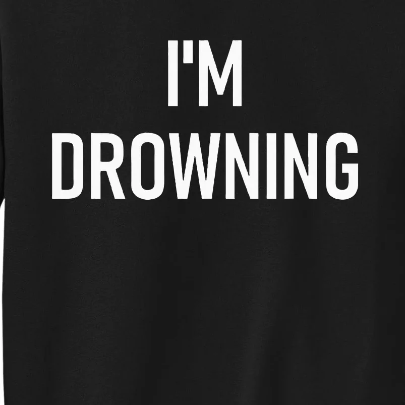 Im Drowning Funny Jokes Tall Sweatshirt