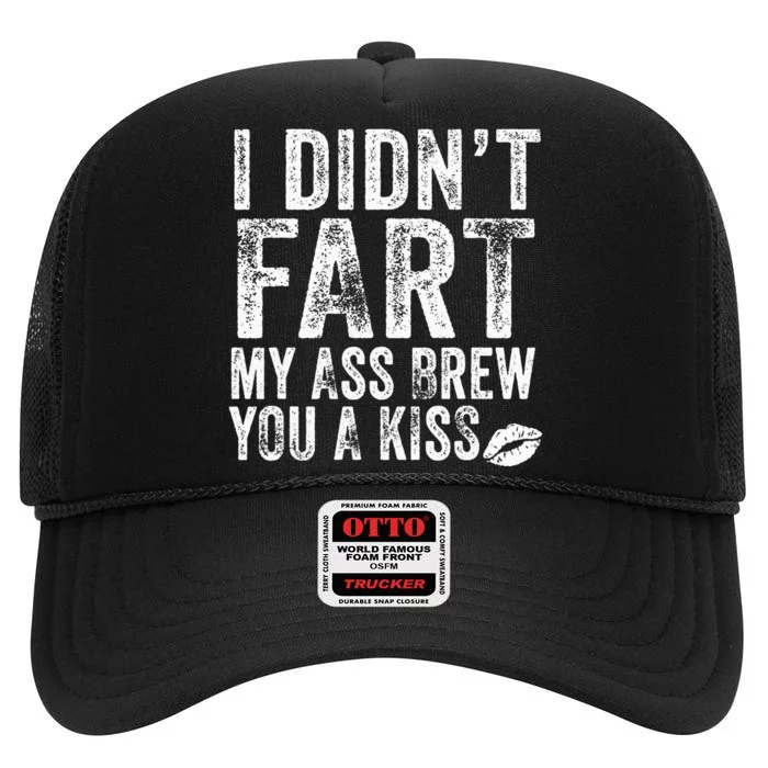 I DidnT Fart My Ass Blew You A Kiss Distressed High Crown Mesh Trucker Hat