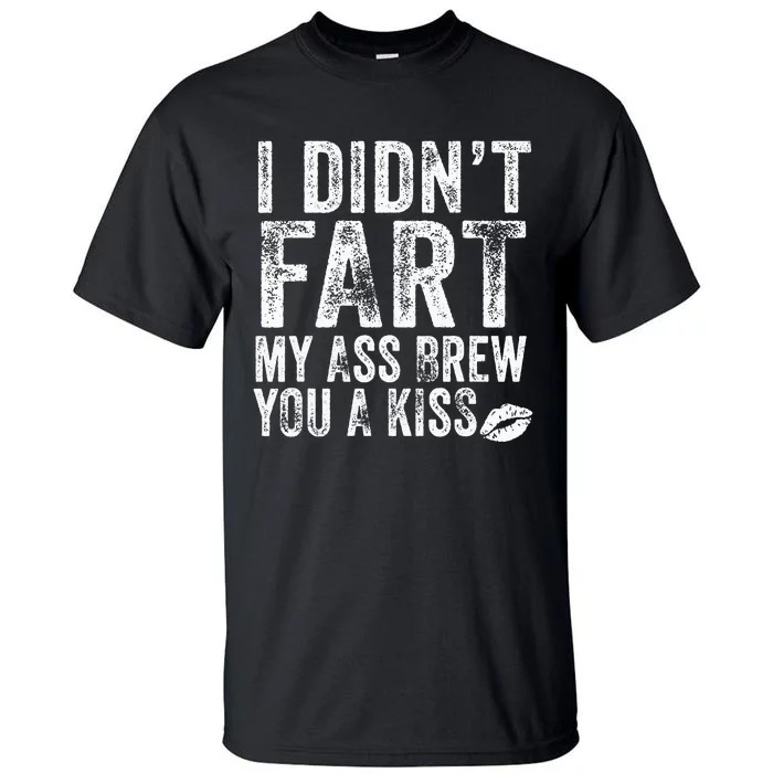 I DidnT Fart My Ass Blew You A Kiss Distressed Tall T-Shirt