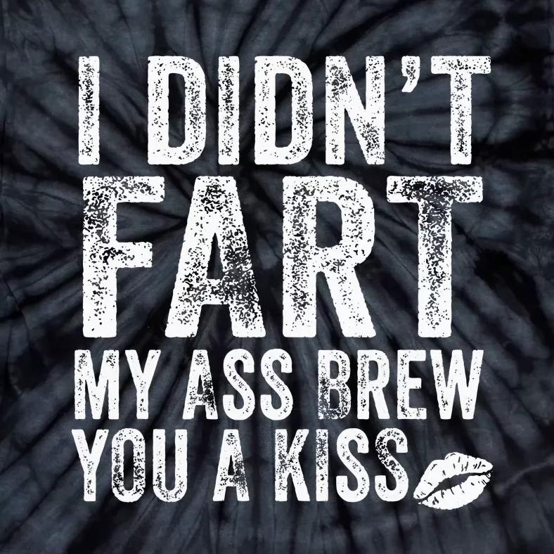 I DidnT Fart My Ass Blew You A Kiss Distressed Tie-Dye T-Shirt