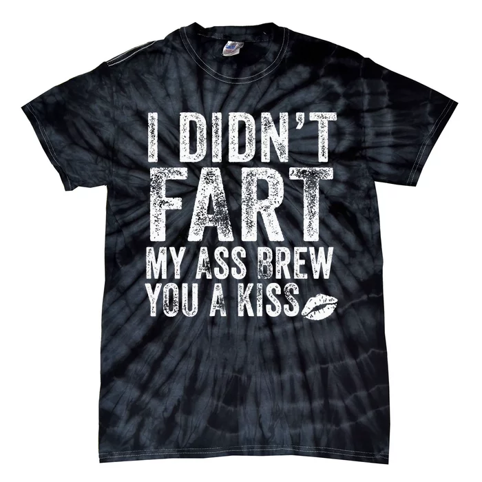 I DidnT Fart My Ass Blew You A Kiss Distressed Tie-Dye T-Shirt