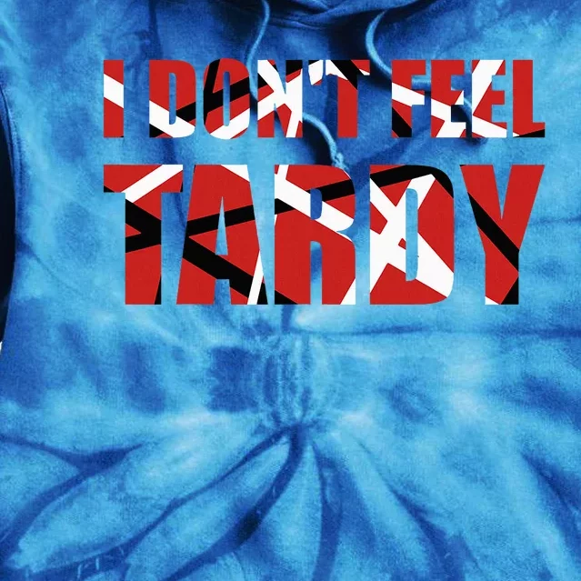 I DonT Feel Tardy Tie Dye Hoodie