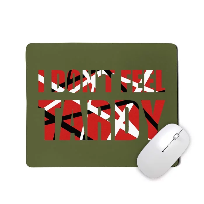 I DonT Feel Tardy Mousepad