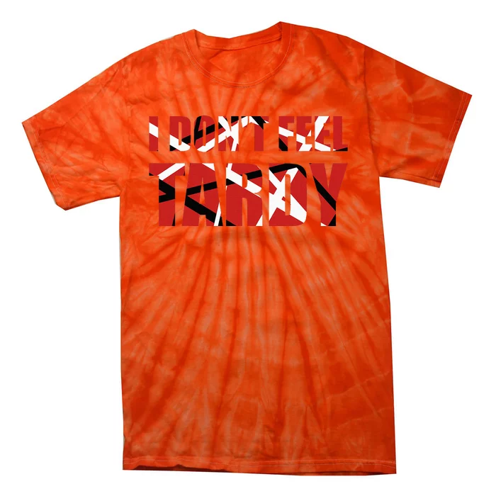 I DonT Feel Tardy Tie-Dye T-Shirt