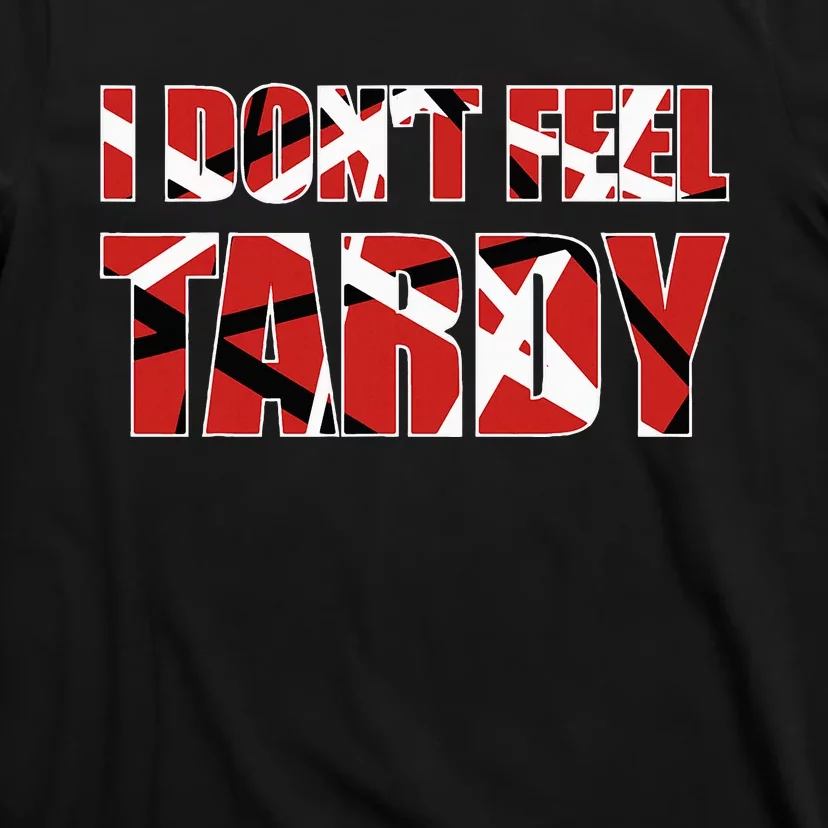 I DonT Feel Tardy T-Shirt