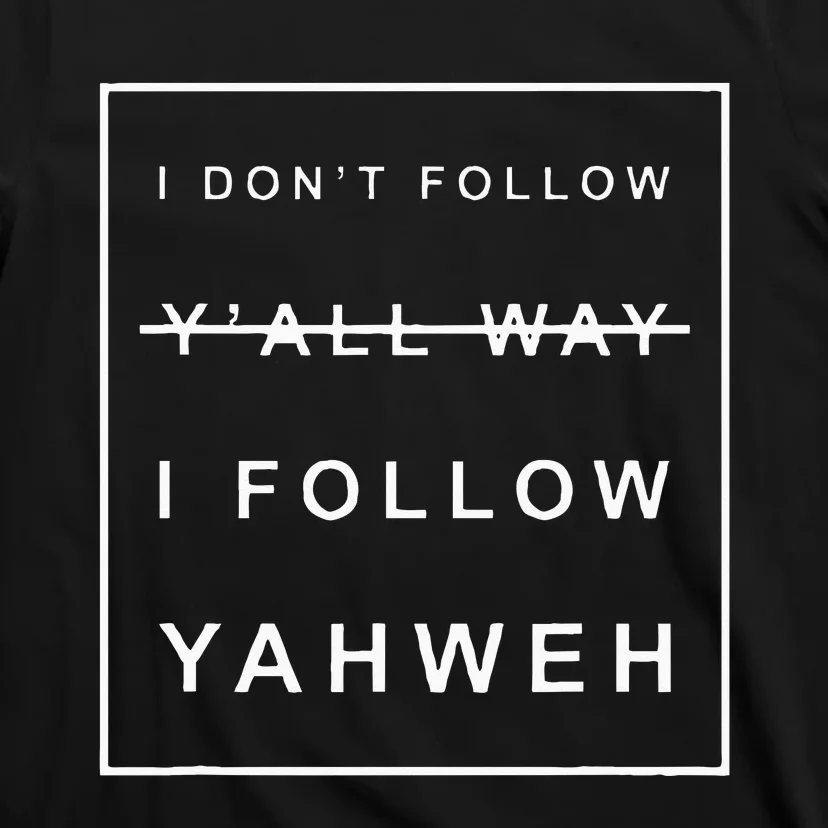 I Dont Follow Yall Way I Follow Yahweh Christian Believer T-Shirt