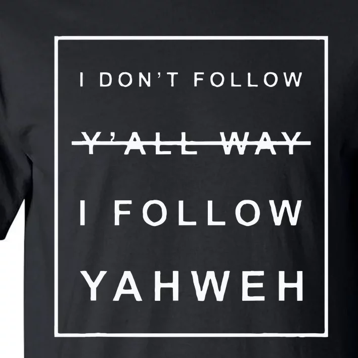 I Dont Follow Yall Way I Follow Yahweh Christian Believer Tall T-Shirt