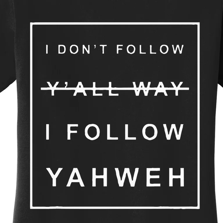 I Dont Follow Yall Way I Follow Yahweh Christian Believer Women's T-Shirt