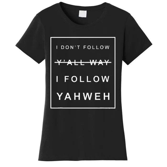 I Dont Follow Yall Way I Follow Yahweh Christian Believer Women's T-Shirt